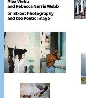 Aperture: Alex Webb and Rebecca Norris Webb on Street Photography and the Poetic Image [2014] paperback Online Hot Sale